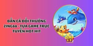 Bắn cá đổi thưởng Zing88