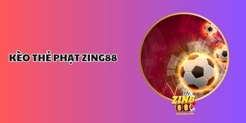 Kèo Thẻ Phạt Zing88 – Cơ Hội Cược Độc Đáo Cho Người Chơi 1 Kèo Thẻ Phạt Zing88